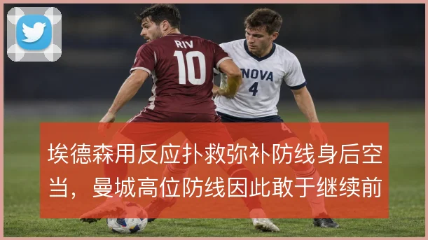 埃德森用反应扑救弥补防线身后空当，曼城高位防线因此敢于继续前压
