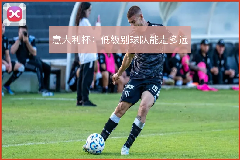 意大利杯：低级别球队能走多远