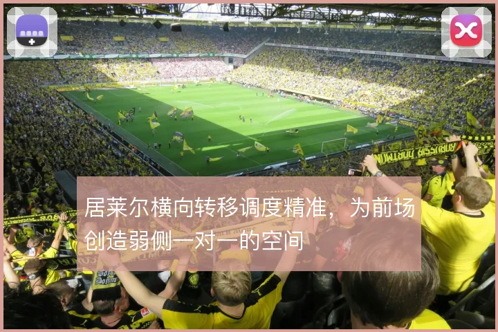 居莱尔横向转移调度精准，为前场创造弱侧一对一的空间
