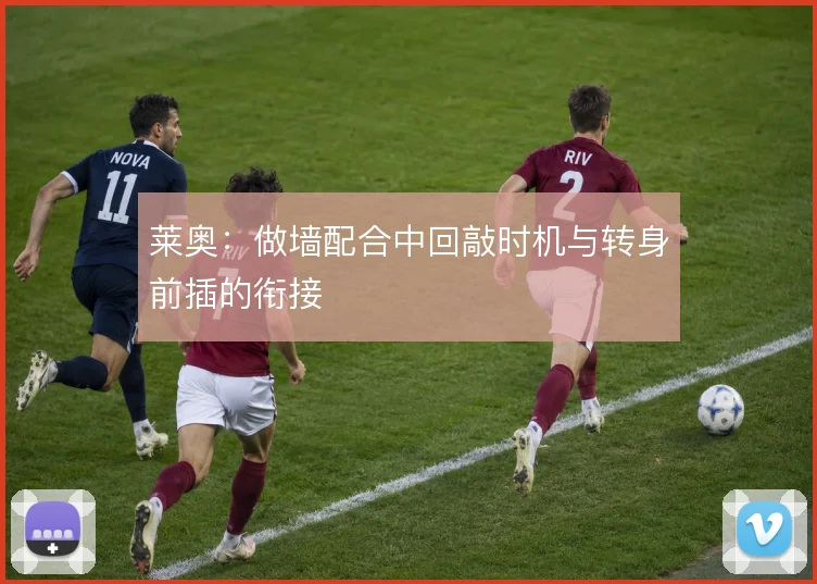 莱奥:做墙配合中回敲时机与转身前插的衔接