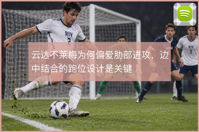 云达不莱梅为何偏爱肋部进攻,边中结合的跑位设计是关键