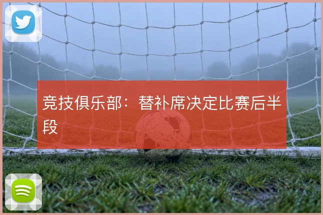 竞技俱乐部：替补席决定比赛后半段
