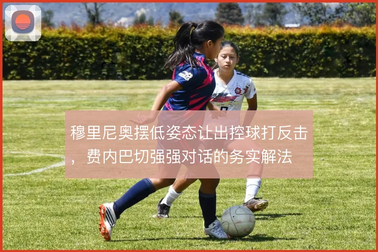 穆里尼奥摆低姿态让出控球打反击，费内巴切强强对话的务实解法