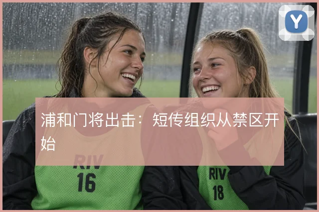 浦和门将出击：短传组织从禁区开始