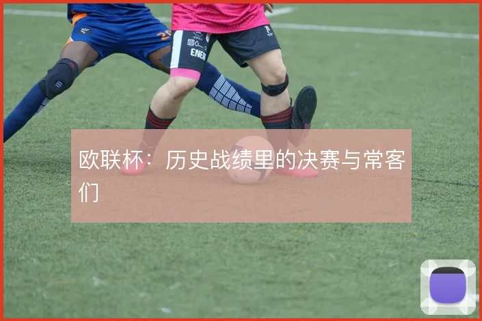 欧联杯：历史战绩里的决赛与常客们