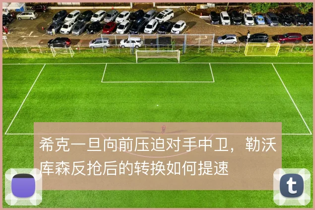 希克一旦向前压迫对手中卫，勒沃库森反抢后的转换如何提速